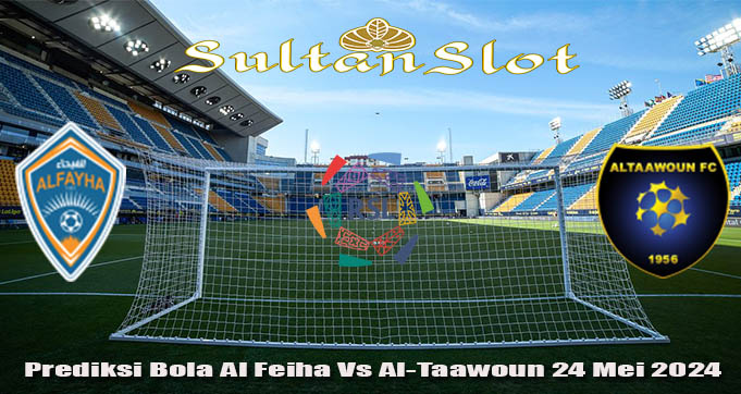 Prediksi Bola Al Feiha Vs Al-Taawoun 24 Mei 2024