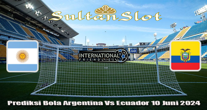 Prediksi Bola Argentina Vs Ecuador 10 Juni 2024