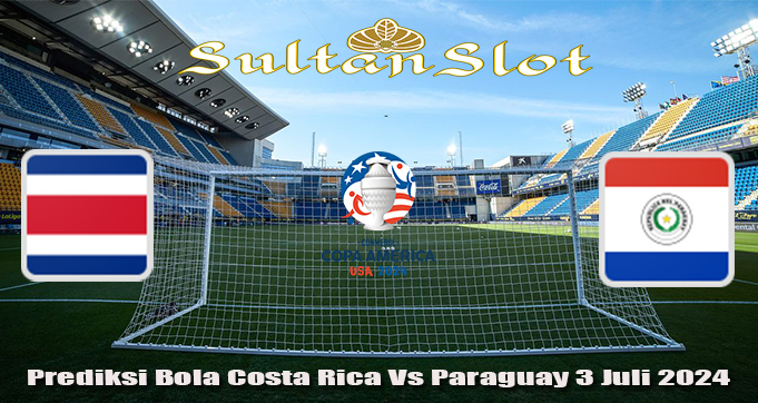 Prediksi Bola Costa Rica Vs Paraguay 3 Juli 2024