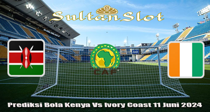 Prediksi Bola Kenya Vs Ivory Coast 11 Juni 2024