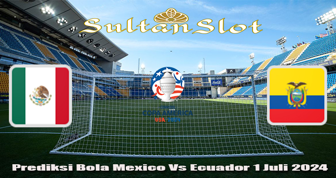 Prediksi Bola Mexico Vs Ecuador 1 Juli 2024